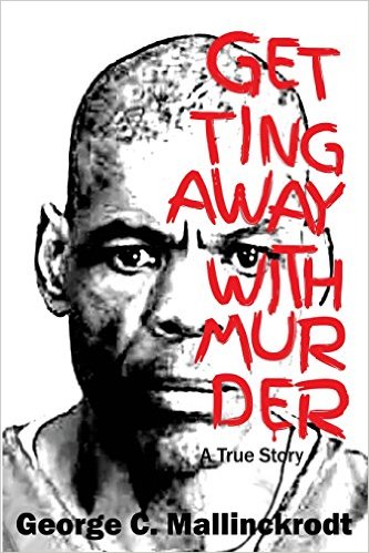 Getting Away With Murder: A True Story - George C. Mallinckrodt